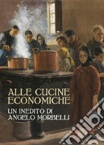 Alle cucine economiche. Un inedito di Angelo Morbelli. Ediz. illustrata