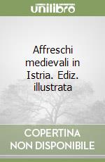 Affreschi medievali in Istria. Ediz. illustrata libro