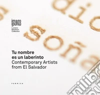 Tu nombre es un laberinto. Contemporary artists from El Salvador. Ediz. spagnola, inglese e italiana libro