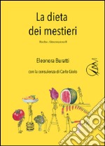 La dieta dei mestieri. Dimmi che lavoro fai e ti dirò cosa devi mangiare libro