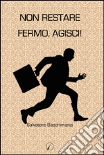 Non restare fermo, agisci! libro