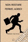 Non restare fermo, agisci! libro