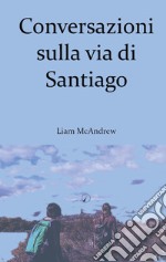 Conversazioni sulla via di Santiago libro