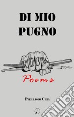 Di mio pugno. Rock poems libro