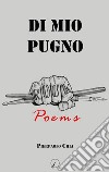 Di mio pugno. Rock poems libro