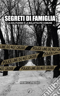 Segreti di famiglia. La solitudine è la malattia più comune libro