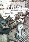 Quella casa sulla roccia e altre piccole storie libro