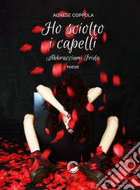 Ho sciolto i capelli. Abbracciami Frida