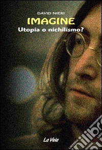 Imagine. Utopia o nichilismo?