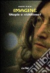 Imagine. Utopia o nichilismo? libro di Nieri David