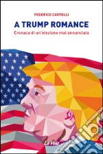 A Trump romance. Cronaca di un'elezione mai annunciata libro