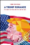 A Trump romance. Cronaca di un'elezione mai annunciata libro di Cartelli Federico