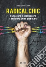 Radical chic. Conoscere e sconfiggere il pensiero unico globalista