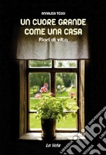 Un cuore grande come una casa. Fiori di vita libro