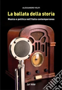 La Ballata Della Storia Musica E Politica Nellitalia Contemporanea - 