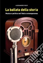 La ballata della storia. Musica e politica nell'Italia contemporanea libro