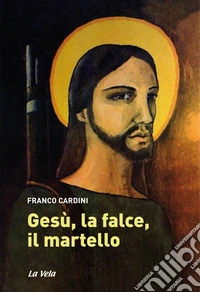 Gesù, la falce, il martello libro