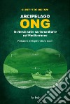 Arcipelago ONG. Inchiesta sulle navi umanitarie nel Mediterraneo libro