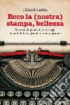 Ecco la (nostra) stampa, bellezza. Ritratti di giornalisti di oggi, alcuni di ieri, grandi e meno grandi libro