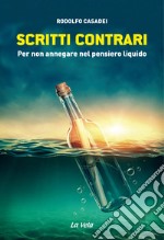 Scritti contrari. Per non annegare nel pensiero liquido libro