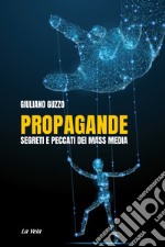 Propagande. Segreti e peccati dei mass media libro