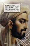 Ibn Khaldûn e la Muqaddima. Passato e futuro del mondo arabo libro