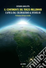 Il continente del terzo millennio. L'Africa dal colonialismo al risveglio libro