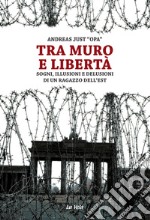 Tra muro e libertà. Sogni, illusioni e delusioni di un ragazzo dell'Est libro