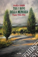 Tra i rovi della memoria. Poesie (1956-1961) libro