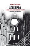 Sole nero. Il Gotico meridiano dell'Ottocento italiano. Uno sguardo dall'Inghilterra libro di Saggini Francesca