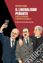 Il liberalismo perduto. L'Italia alla ricerca di un partito che non c'è libro