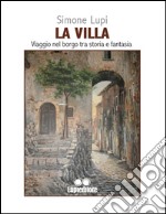 La villa. Viaggio nel borgo tra storia e fantasia