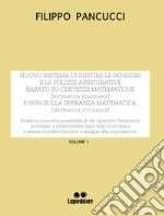 Nuovo sistema di gestire le pensioni e le polizze assicurative. Basato su certezze matematiche (matematica finanziaria) e non sulla speranza matematica (matematica attuariale). Vol. 1 libro