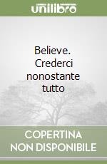 Believe. Crederci nonostante tutto libro