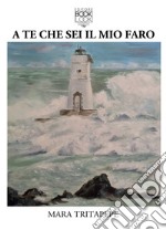 A te che sei il mio faro