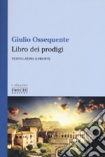 Il libro dei prodigi. Testo latino a fronte libro