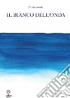 Il bianco dell'onda libro