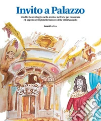Invito a Palazzo. Un divertente viaggio nella storia e nell'arte per conoscere ed apprezzare il gioiello barocco della Città Sassuolo