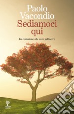 Sediamoci qui. Introduzione alle cure palliative