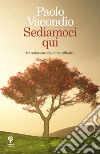 Sediamoci qui. Introduzione alle cure palliative libro