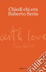 Chiedi chi era Roberto Serio libro