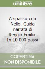 A spasso con Nello. Guida narrata di Reggio Emilia. In 10.000 passi libro