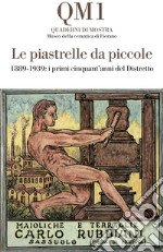 Le piastrelle da piccole. 1889-1939: i primi cinquant'anni del Distretto. Catalogo della mostra (Fiorano Modenese, 20 aprile-25 maggio 2025). Ediz. illustrata libro