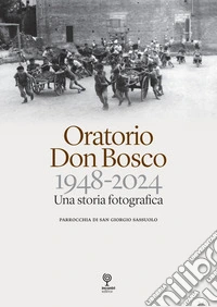 Oratorio Don Bosco. 1948-2024. Una storia fotografica. Ediz. illustrata libro