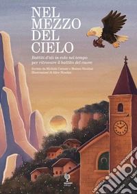 Nel mezzo del cielo. Battiti d'ali in volo nel tempo per ritrovare il battito del cuore libro