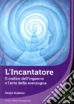 L'incantatore. Il codice dell'inganno e l'arte della menzogna libro