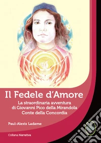 Il Fedele d'Amore. La straordinaria avventura di Giovanni Pico della Mirandola Conte della Concordia libro