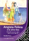 Angizia Pelina e le altre dee. Storie del Sacro femminile nelle terre di Abruzzo libro