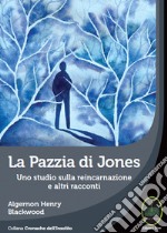 La pazzia di Jones. Uno studio sulla reincarnazione e altri tacconti libro