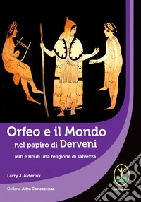 Orfeo e il mondo nel papiro di Derveni. Miti e riti di una religione di salvezza libro